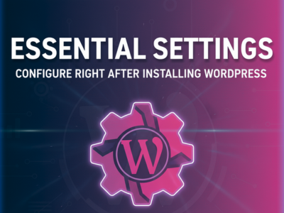 Essential Settings to Configure After Installing WordPress