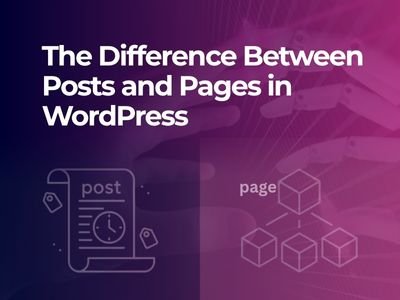The Difference Between Posts and Pages in WordPress