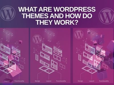 What Are WordPress Themes and How Do They Work?