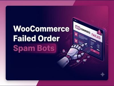WooCommerce Failed Order Spam Bots: How to Stop Them